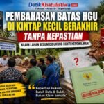 PEMBAHASAN BATAS HGU DI KINTAP KECIL BERAKHIR TANPA KEJELASAN, KLAIM LAHAN BELUM DIDUKUNG BUKTI KEPEMILIKAN