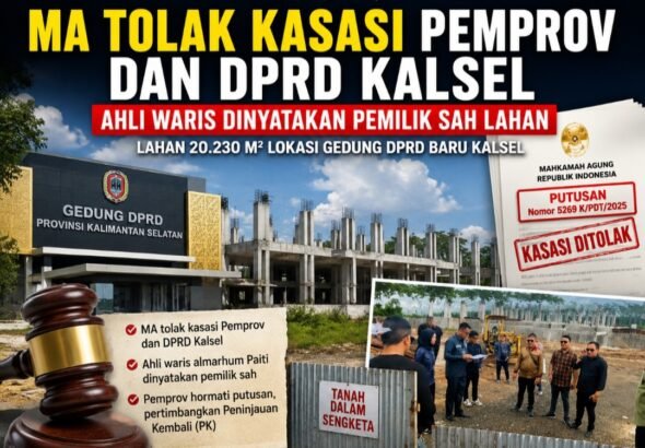 MA TOLAK KASASI PEMPROV DAN DPRD KALSEL, AHLI WARIS DINYATAKAN PEMILIK SAH LAHAN GEDUNG DPRD BARU