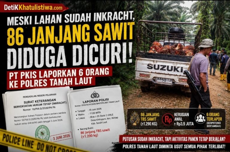 SETELAH PUTUSAN INKRACHT, 86 JANJANG SAWIT DIDUGA DIGONDOL! PT PKIS LAPORKAN 6 ORANG KE POLRES TANAH LAUT