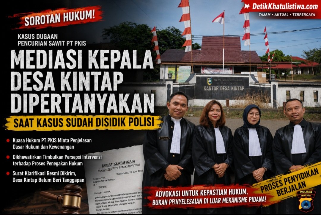 KUASA HUKUM PT PKIS PERTANYAKAN LANGKAH KEPALA DESA KINTAP GELAR MEDIASI SAAT KASUS DUGAAN PENCURIAN SAWIT SUDAH DISIDIK POLISI